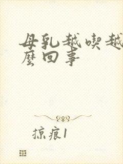 母乳越吃越少怎么回事