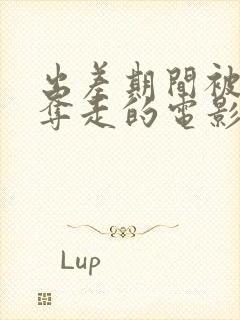 出差期间被上司夺走的电影叫什么名字