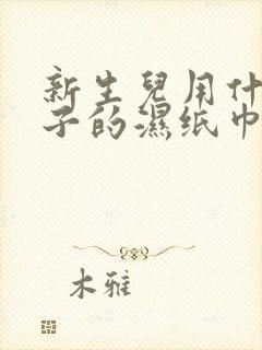 新生儿用什么牌子的湿纸巾比较好