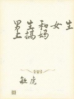 男生和女生在床上搞妈