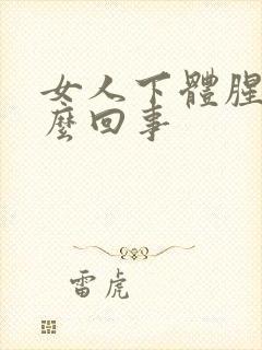 女人下体腥臭怎么回事