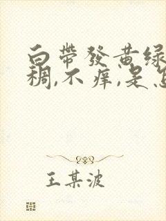 白带发黄绿色粘稠,不痒,是怎么回事