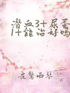 潜血3+尿蛋白1+能治好吗