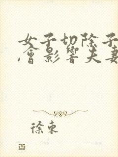 女子切除子宫后,会影响夫妻生活吗?