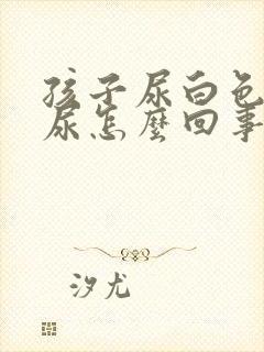 孩子尿白色的遗尿怎么回事