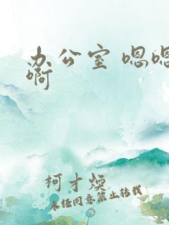 办公室 嗯嗯 啊