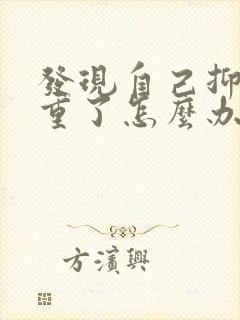 发现自己抑郁严重了怎么办