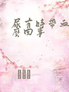 尿有时带血是怎么回事