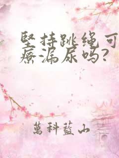 坚持跳绳可以治疗漏尿吗?