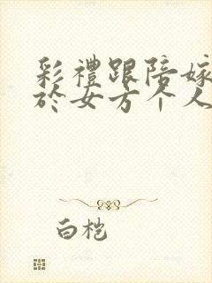 彩礼跟陪嫁是属于女方个人财产吗