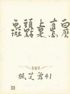 龟头上有白色的斑点是怎么回事