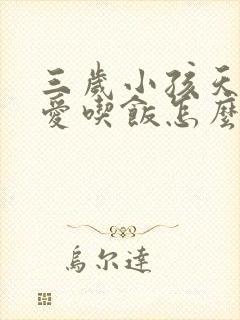 三岁小孩天天不爱吃饭怎么办