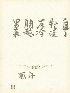 男朋友对自己越来越冷淡了怎么办