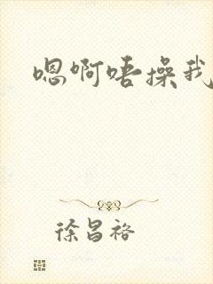 嗯啊唔操我嗯嗯