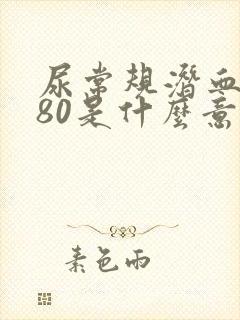 尿常规潜血2+80是什么意思