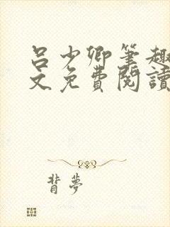 吕少卿笔趣阁全文免费阅读无弹窗