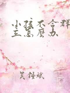 小孩不合群被孤立怎么办