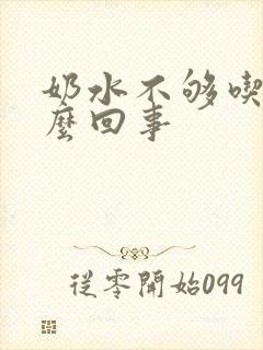 奶水不够吃是怎么回事