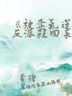 《被夺气运后,反派杀回来了》txt