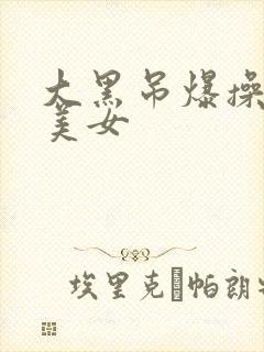 大黑吊爆操亚裔美女