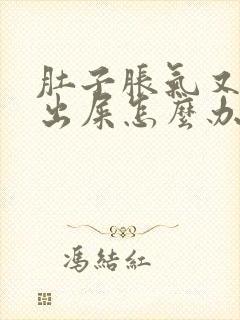 肚子胀气又拉不出屎怎么办