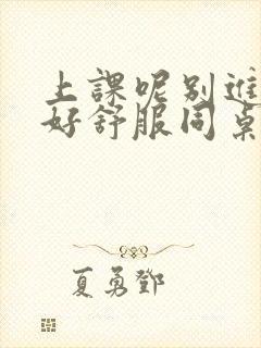 上课呢别进去摸好舒服同桌