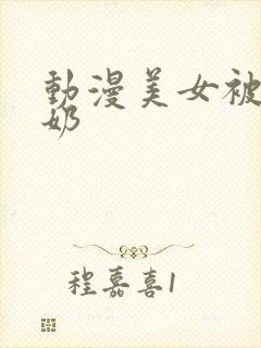 动漫美女被虐吸奶