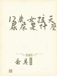 12岁女孩天天尿床是什么原因该怎么医治