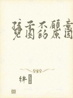 孩子不愿意上幼儿园的原因