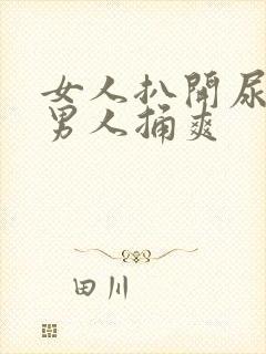 女人扒开尿口给男人捅爽