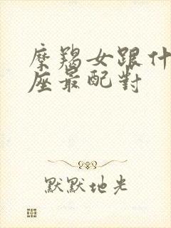 摩羯女跟什么星座最配对