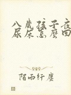 八岁孩子夜里总尿床怎么回事