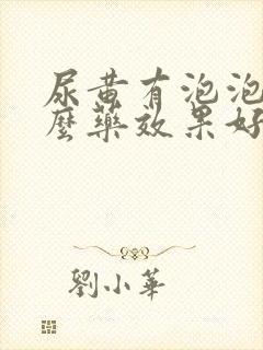 尿黄有泡泡吃什么药效果好