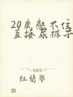 20岁憋不住尿直接尿裤子