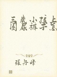 三岁小孩上幼儿园尿裤子怎么办