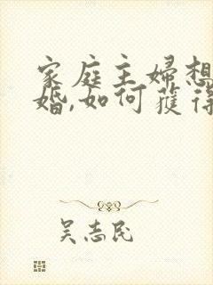 家庭主妇想要离婚,如何获得孩子的抚养权