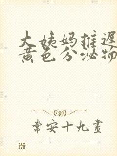 大姨妈推迟了有黄色分泌物