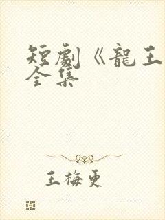 短剧《龙王殿》全集