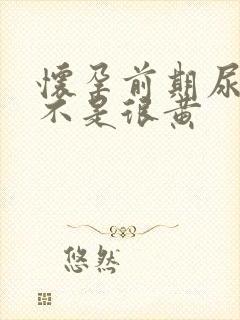 怀孕前期尿液是不是很黄