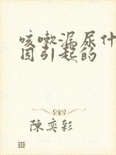 咳嗽漏尿什么原因引起的