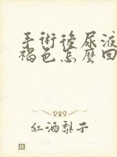 手术后尿液发红褐色怎么回事