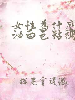 女性为什么会分泌白色粘稠物