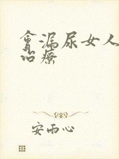 会漏尿女人怎么治疗