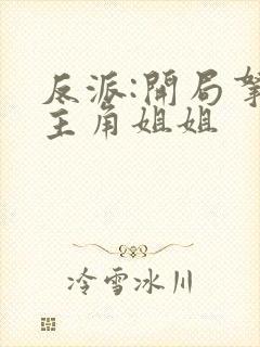 反派:开局拿下主角姐姐