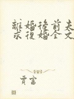 离婚后前夫哭着求复婚全文免费阅读完整版