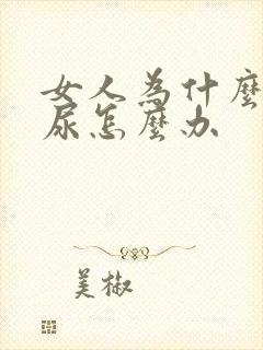 女人为什么会漏尿怎么办