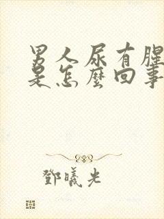 男人尿有腥臭味是怎么回事