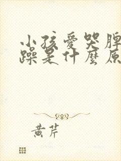 小孩爱哭脾气暴躁是什么原因