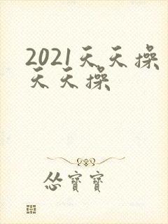 2021天天操天天操