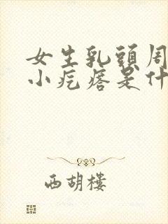 女生乳头周围有小疙瘩是什么原因